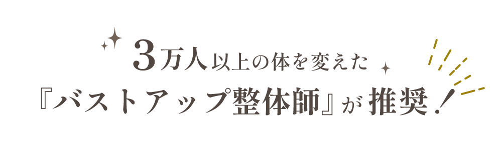 3万人以上の体を変えた「バストアップ整体師」が推奨!