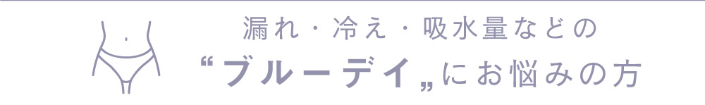 漏れ・冷え・吸水量などの“ブルーデイ„にお悩みの方